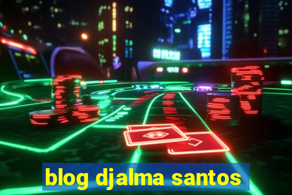 blog djalma santos